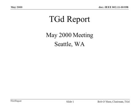 Doc.: IEEE 802.11-00/098 TGd Report May 2000 Bob OHara, Chairman, TGdSlide 1 TGd Report May 2000 Meeting Seattle, WA.
