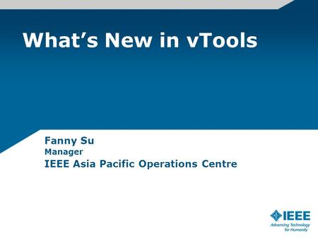 Whats New in vTools Fanny Su Manager IEEE Asia Pacific Operations Centre.