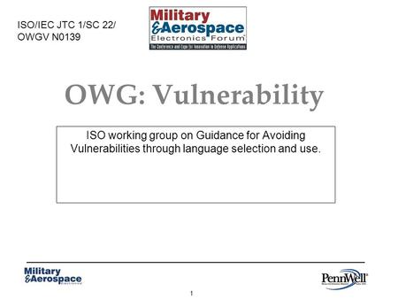 1 OWG: Vulnerability ISO working group on Guidance for Avoiding Vulnerabilities through language selection and use. ISO/IEC JTC 1/SC 22/ OWGV N0139.