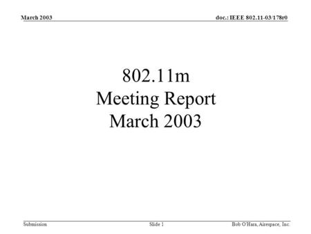 Doc.: IEEE 802.11-03/178r0 Submission March 2003 Bob O'Hara, Airespace, Inc. Slide 1 802.11m Meeting Report March 2003.