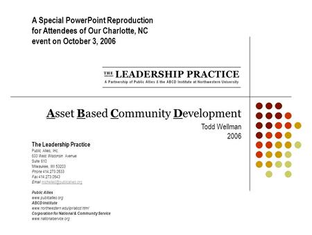 Asset Based Community Development Todd Wellman 2006 The Leadership Practice Public Allies, Inc. 633 West Wisconsin Avenue Suite 610 Milwaukee, WI 53203.