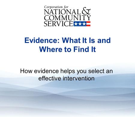 Evidence: What It Is And Where To Find It Evidence: What It Is and Where to Find It How evidence helps you select an effective intervention.