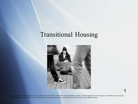 Transitional Housing Use limitations: These materials may be used only for nonprofit, noncommercial educational purposes. These materials may not be used.