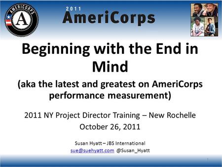 Beginning with the End in Mind (aka the latest and greatest on AmeriCorps performance measurement) 2011 NY Project Director Training – New Rochelle October.