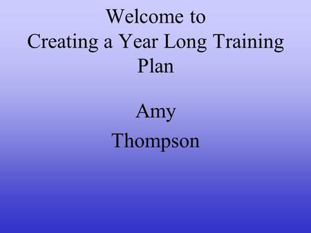 Welcome to Creating a Year Long Training Plan Amy Thompson.