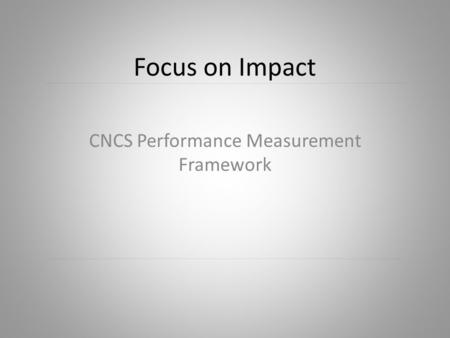 Focus on Impact CNCS Performance Measurement Framework.