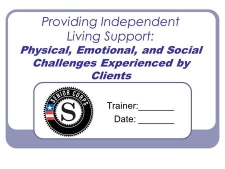 Providing Independent Living Support: Physical, Emotional, and Social Challenges Experienced by Clients Trainer:_______ Date: _______.