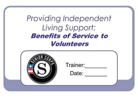 Providing Independent Living Support: Benefits of Service to Volunteers Trainer:_______ Date: _______.