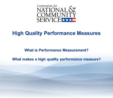 High Quality Performance Measures What is Performance Measurement? What makes a high quality performance measure?