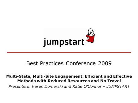 Best Practices Conference 2009 Multi-State, Multi-Site Engagement: Efficient and Effective Methods with Reduced Resources and No Travel Presenters: Karen.