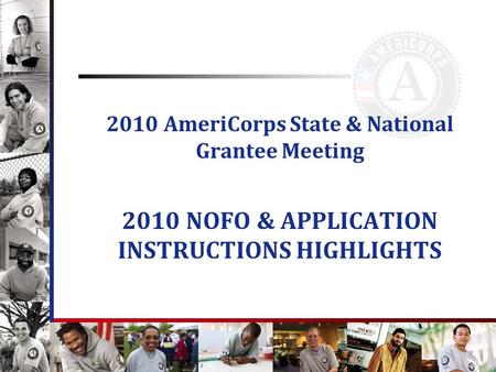 2010 AmeriCorps State & National Grantee Meeting 2010 NOFO & APPLICATION INSTRUCTIONS HIGHLIGHTS.