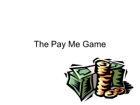 The Pay Me Game.