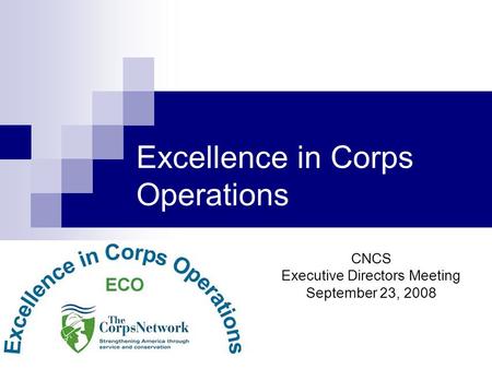 Excellence in Corps Operations CNCS Executive Directors Meeting September 23, 2008.