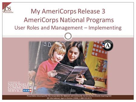 My AmeriCorps Release 3 AmeriCorps National Programs User Roles and Management – Implementing Presentation developed for the Corporation for National and.