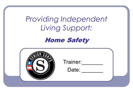 Providing Independent Living Support: Home Safety Trainer:_______ Date: _______.