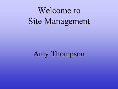 Welcome to Site Management Amy Thompson. Agenda I.Foundation Introductions Setting the Session Agenda II.Site Management Principles III.Site Management.