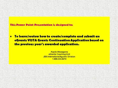 This Power Point Presentation is designed to: To learn/review how to create/complete and submit an eGrants VISTA Grants Continuation Application based.