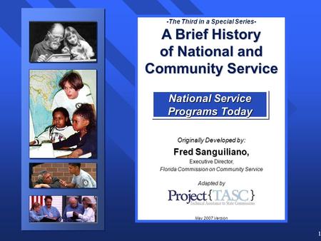 1 -The Third in a Special Series- A Brief History of National and Community Service Originally Developed by: Fred Sanguiliano, Executive Director, Florida.