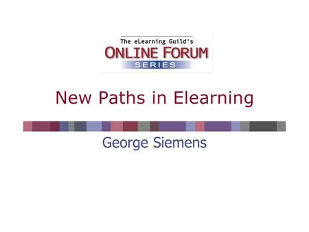 New Paths in Elearning George Siemens. Why are you using elearning?