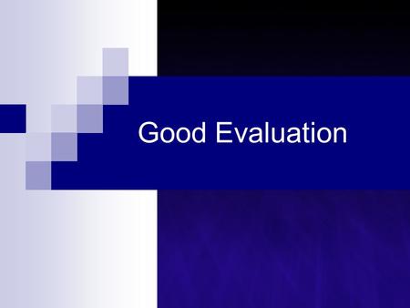 Good Evaluation. Good Evaluation Should … be simple be fair be purposeful be related to the curriculum assess skills & strategies set priorities use multiple.