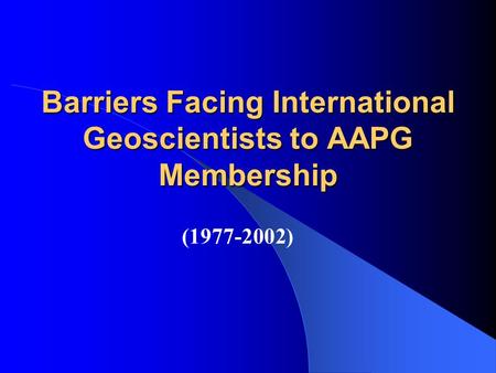 Barriers Facing International Geoscientists to AAPG Membership (1977-2002)