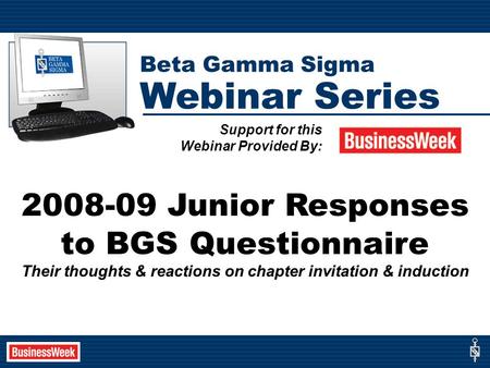 2008-09 Junior Responses to BGS Questionnaire Their thoughts & reactions on chapter invitation & induction Support for this Webinar Provided By: Beta Gamma.
