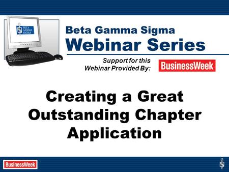 Creating a Great Outstanding Chapter Application Support for this Webinar Provided By: Beta Gamma Sigma Webinar Series.