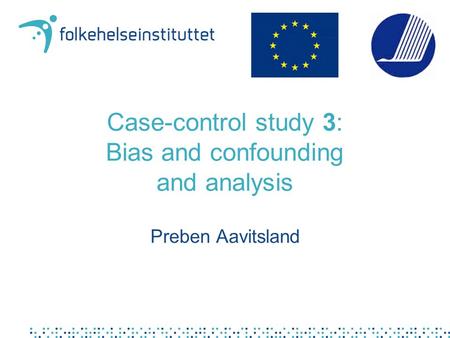 Case-control study 3: Bias and confounding and analysis Preben Aavitsland.