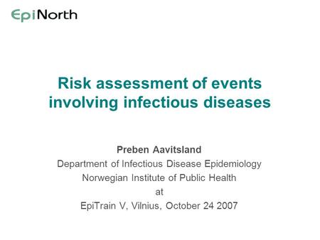 Risk assessment of events involving infectious diseases Preben Aavitsland Department of Infectious Disease Epidemiology Norwegian Institute of Public Health.