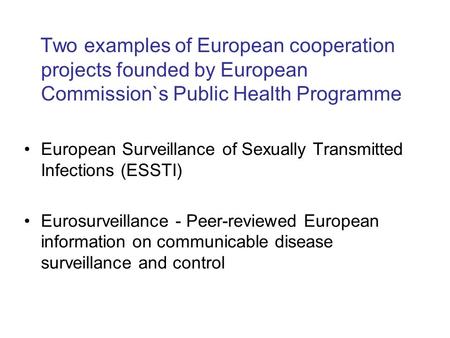 Two examples of European cooperation projects founded by European Commission`s Public Health Programme European Surveillance of Sexually Transmitted Infections.