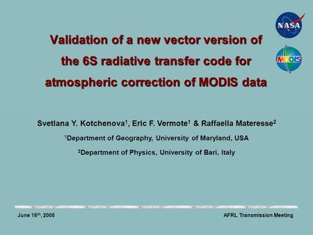 Validation of a new vector version of the 6S radiative transfer code for atmospheric correction of MODIS data AFRL Transmission MeetingJune 16 th, 2005.