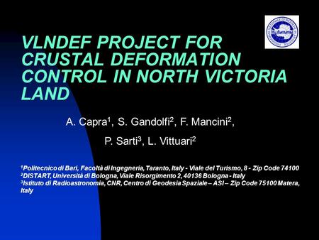 VLNDEF PROJECT FOR CRUSTAL DEFORMATION CONTROL IN NORTH VICTORIA LAND A. Capra 1, S. Gandolfi 2, F. Mancini 2, P. Sarti 3, L. Vittuari 2 1 Politecnico.
