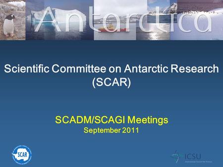 Scientific Committee on Antarctic Research (SCAR) SCADM/SCAGI Meetings September 2011.