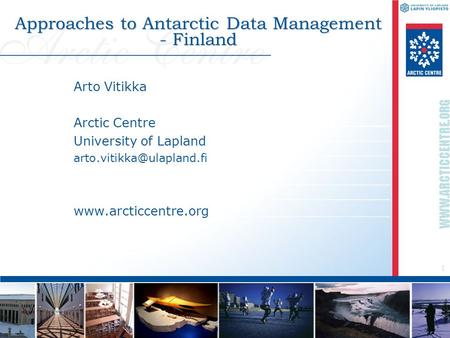 1  Approaches to Antarctic Data Management - Finland Arto Vitikka Arctic Centre University of Lapland