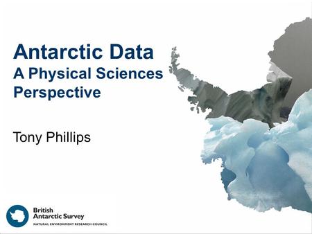 Antarctic Data A Physical Sciences Perspective Tony Phillips.