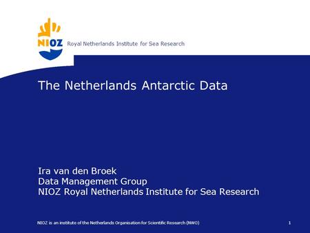 Koninklijk Nederlands Instituut voor ZeeonderzoekRoyal Netherlands Institute for Sea Research 1 NIOZ is an institute of the Netherlands Organisation for.