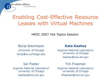 Enabling Cost-Effective Resource Leases with Virtual Machines Borja Sotomayor University of Chicago Ian Foster Argonne National Laboratory/