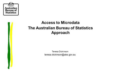 Access to Microdata The Australian Bureau of Statistics Approach Teresa Dickinson