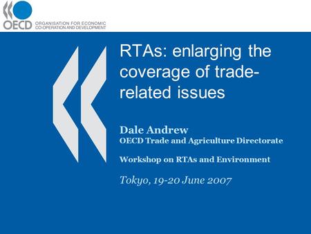 RTAs: enlarging the coverage of trade- related issues Dale Andrew OECD Trade and Agriculture Directorate Workshop on RTAs and Environment Tokyo, 19-20.
