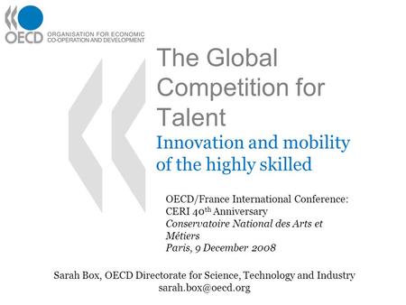 The Global Competition for Talent Innovation and mobility of the highly skilled OECD/France International Conference: CERI 40 th Anniversary Conservatoire.