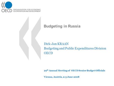 Budgeting in Russia Dirk-Jan KRAAN Budgeting and Public Expenditures Division OECD 29 th Annual Meeting of OECD Senior Budget Officials Vienna, Austria,