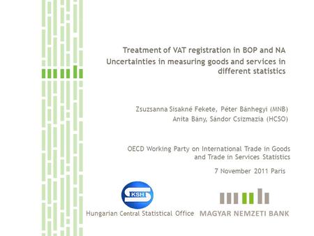 Treatment of VAT registration in BOP and NA Uncertainties in measuring goods and services in different statistics Zsuzsanna Sisakné Fekete, Péter Bánhegyi.