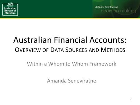 Australian Financial Accounts: O VERVIEW OF D ATA S OURCES AND M ETHODS Within a Whom to Whom Framework Amanda Seneviratne 1.