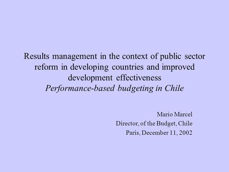 Results management in the context of public sector reform in developing countries and improved development effectiveness Performance-based budgeting in.