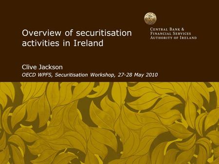 Overview of securitisation activities in Ireland Clive Jackson OECD WPFS, Securitisation Workshop, 27-28 May 2010.