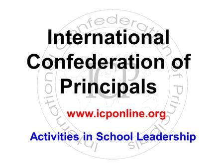 International Confederation of Principals Activities in School Leadership www.icponline.org.