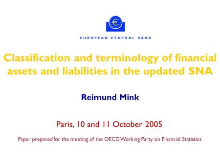 Classification and terminology of financial assets and liabilities in the updated SNA Reimund Mink Paris, 10 and 11 October 2005 Paper prepared for the.