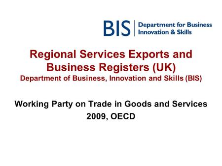 Regional Services Exports and Business Registers (UK) Department of Business, Innovation and Skills (BIS) Working Party on Trade in Goods and Services.