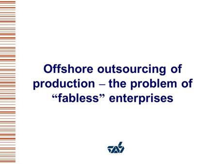 Offshore outsourcing of production – the problem of fabless enterprises.