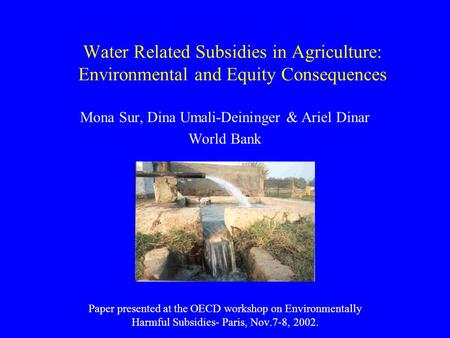 Water Related Subsidies in Agriculture: Environmental and Equity Consequences Mona Sur, Dina Umali-Deininger & Ariel Dinar World Bank Paper presented at.